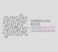 Cosmopolitan routes : Houston collects Latin American art /