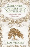 Garlands, conkers and mother-die British and Irish plant-lore /