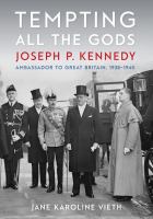 Tempting All the Gods Joseph P. Kennedy, Ambassador to Great Britain, 1938-1940 /