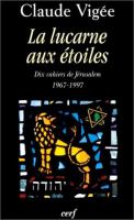 La lucarne aux étoiles : dix cahiers de Jérusalem, 1967-1997 /