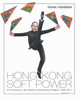 Hong Kong Soft Power Art Practices in the Special Administrative Region, 2005-2014 /