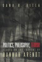 Politics, philosophy, terror essays on the thought of Hannah Arendt /