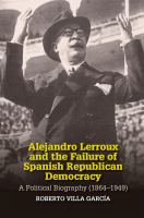 Alejandro Lerroux and the failure of Spanish Republican democracy : a political biography (1864-1949) /