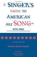 A singer's guide to the American art song, 1870-1980 /