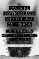 Cocaine, death squads, and the war on terror : U.S. imperialism and class struggle in Colombia /