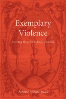 Exemplary violence : rewriting history in colonial Colombia /
