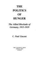 The politics of hunger : the allied blockade of Germany, 1915-1919 /