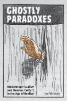 Ghostly paradoxes modern spiritualism and Russian culture in the age of realism /