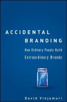 Accidental branding how ordinary people build extraordinary brands /