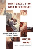 What shall I do with this people? : Jews and the fractious politics of Judaism /