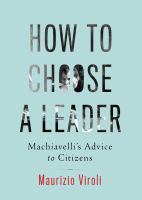 How to choose a leader : Machiavelli's advice to citizens /