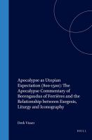 Apocalypse as Utopian expectation (800-1500) : the Apocalypse commentary of Berengaudus of Ferrières and the relationship between exegesis, liturgy, and iconography /