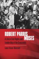 Robert Parris Moses : A Life in Civil Rights and Leadership at the Grassroots.