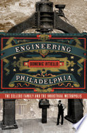 Engineering Philadelphia the Sellers family and the industrial metropolis /