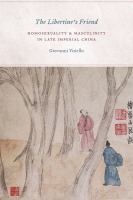 The libertine's friend : homosexuality and masculinity in late imperial China /