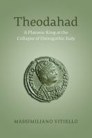 Theodahad : a platonic king at the collapse of Ostrogothic Italy /