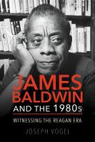 James Baldwin and the 1980s : witnessing the Reagan era /