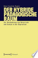 Der hybride pädagogische Raum Zur Veränderung von Unterricht und Schule in der Digitalität.