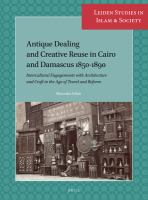 Antique dealing and creative reuse in Cairo and Damascus 1850-1890 intercultural engagements with architecture and craft in the age of travel and reform /
