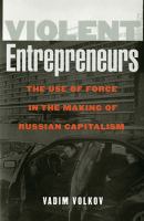 Violent entrepreneurs : the use of force in the making of Russian capitalism /