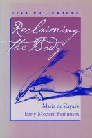 Reclaiming the body : María de Zayas's early modern feminism /