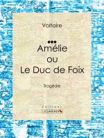 Amélie Ou le Duc de Foix : Tragédie.