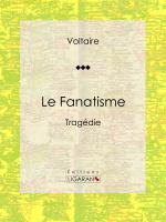 Le Fanatisme : Tragédie.