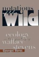 Notations of the wild ecology in the poetry of Wallace Stevens /