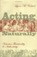 Acting naturally : Victorian theatricality and authenticity /