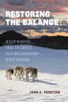 Restoring the balance : what wolves tell us about our relationship with nature /