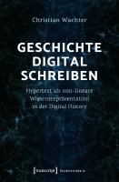 Geschichte digital schreiben : Hypertext als non-lineare Wissensrepräsentation in der Digital History /