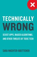 Technically wrong : sexist apps, biased algorithms, and other threats of toxic tech /