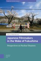 Japanese Filmmakers in the Wake of Fukushima : Perspectives on Nuclear Disasters /
