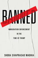 Banned : immigration enforcement in the time of Trump /