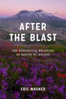 After the blast : the ecological recovery of Mount St. Helens /