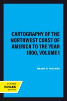 The Cartography of the Northwest Coast of America to the Year 1800.