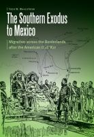 The southern exodus to Mexico migration across the borderlands after the American Civil War /