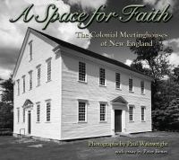 A space for faith : the colonial meeting houses of New England /