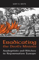 Eradicating the Devil's minions : Anabaptists and witches in Reformation Europe, 1525-1600 /