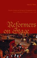 Reformers On Stage : Popular Drama and Propaganda  in the Low Countries of Charles V, 1515-1556.