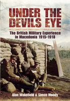 Under the devil's eye the British military experience in Macedonia, 1915-18 /