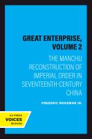 The great enterprise : the Manchu reconstruction of imperial order in seventeenth-century China : in two volumes.