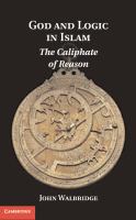 God and logic in Islam : the caliphate of reason /