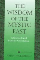 The wisdom of the mystic East : Suhrawardī and platonic orientalism /