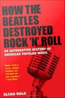 How the Beatles Destroyed Rock 'n' Roll : An Alternative History of American Popular Music.