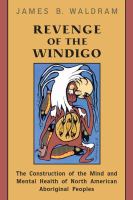 Revenge of the windigo the construction of the mind and mental health of North American Aboriginal peoples /