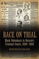 Race on trial : black defendants in Ontario's criminal courts, 1858-1958 /