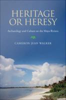 Heritage or heresy archaeology and culture on the Maya Riviera /