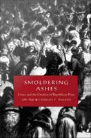 Smoldering ashes Cuzco and the creation of Republican Peru, 1780-1840 /