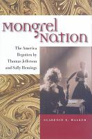 Mongrel nation : the America begotten by Thomas Jefferson and Sally Hemings /